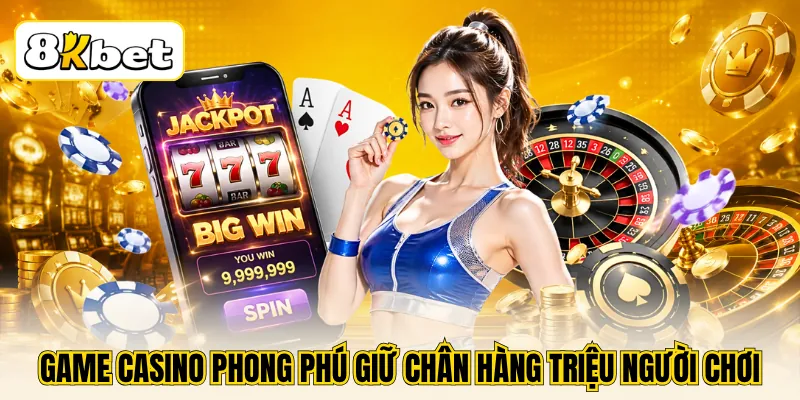 Game casino phong phú giữ chân hàng triệu người chơi